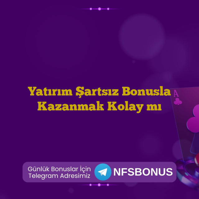 Yatırım Şartsız Bonusla Kazanmak Kolay mı