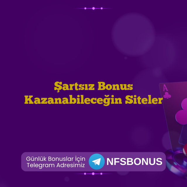 Şartsız Bonus Kazanabileceğin Siteler